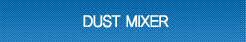 DUST MIXER